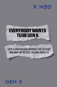 Everybody Wants to Be Gen X