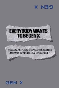 Everybody Wants to Be Gen X